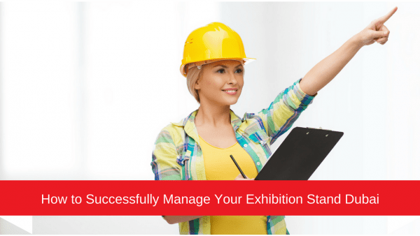 How to Successfully Manage Your Exhibition Stand in Dubai?